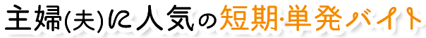 最短1日から働ける主婦・働くママに人気の短期・単発アルバイト